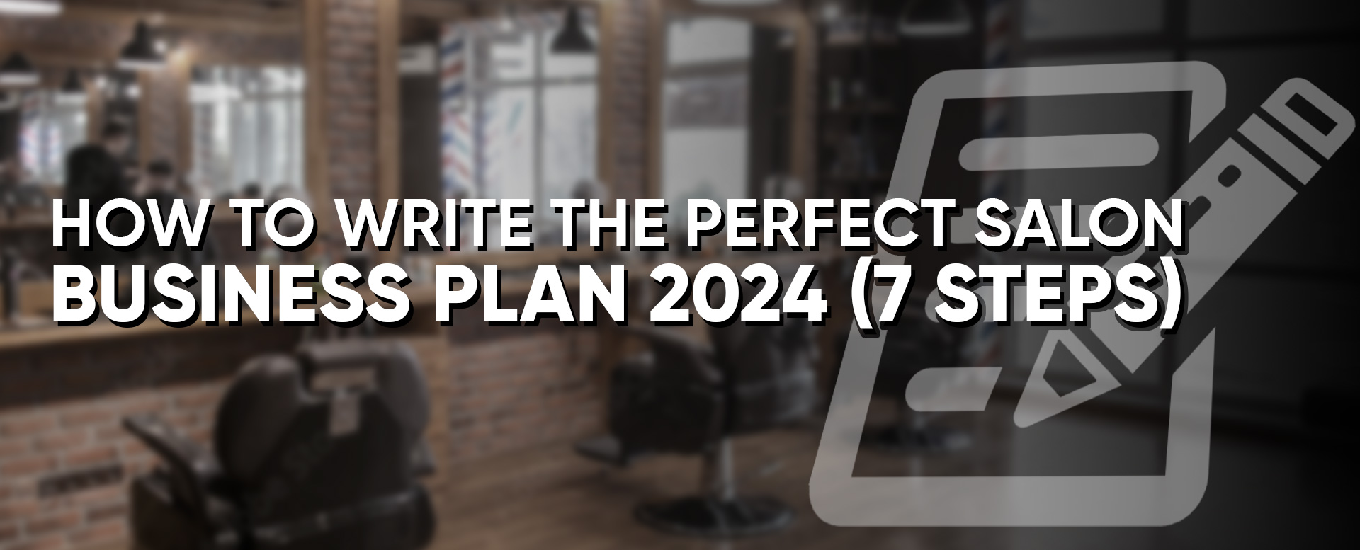 How To Write the Perfect Salon Business Plan 2024 (7 Steps)