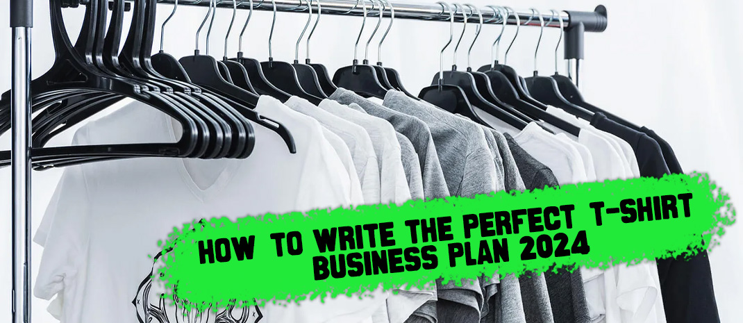 How To Write the Perfect T-Shirt Business Plan 2024